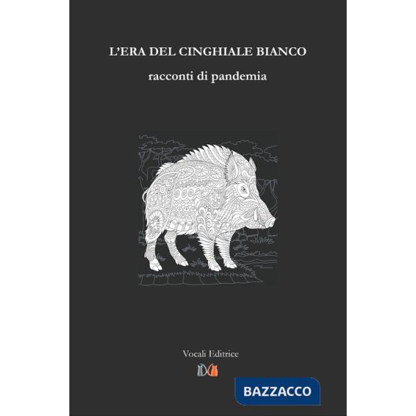 Era del cinghiale bianco. Racconti di pandemia (L')