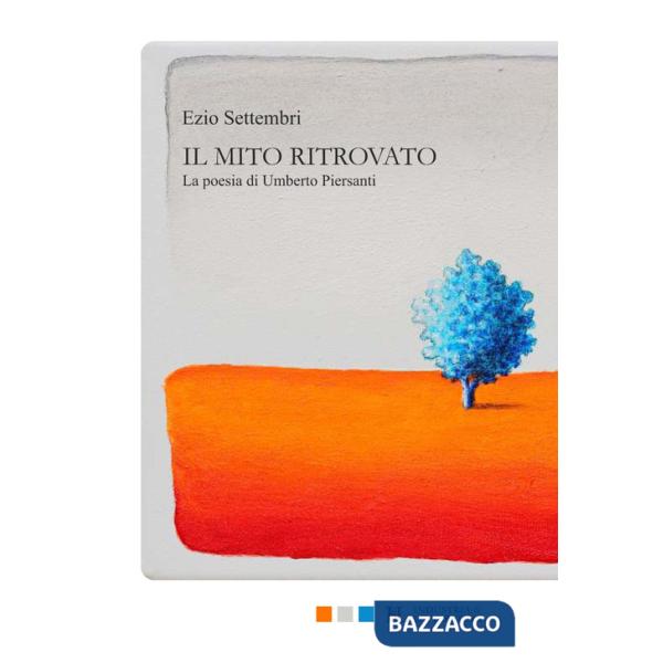 Mito ritrovato. La poesia di Umberto Piersanti (Il)