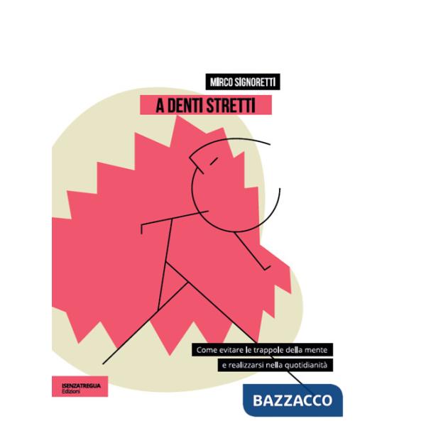 A denti stretti. Come evitare le trappole della mente e realizzarsi nella quotidianità