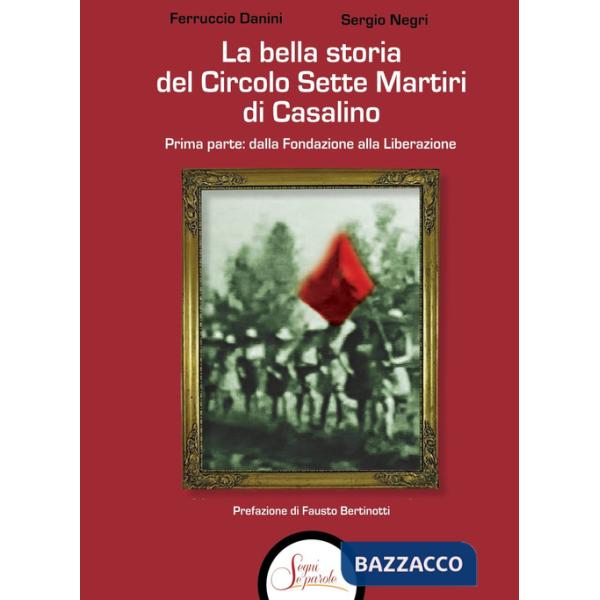 Bella storia del Circolo Sette Martiri di Casalino (La). Vol. 1: Dalla fondazione alla Liberazione