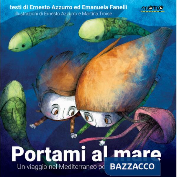 Portami al mare. Un viaggio nel Mediterraneo per piccoli scienziati. Ediz. a colori