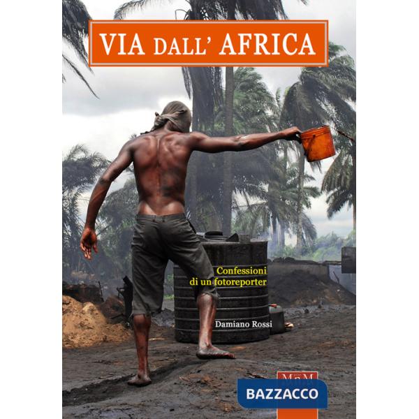 Via dall'Africa. Confessioni di un Fotoreporter