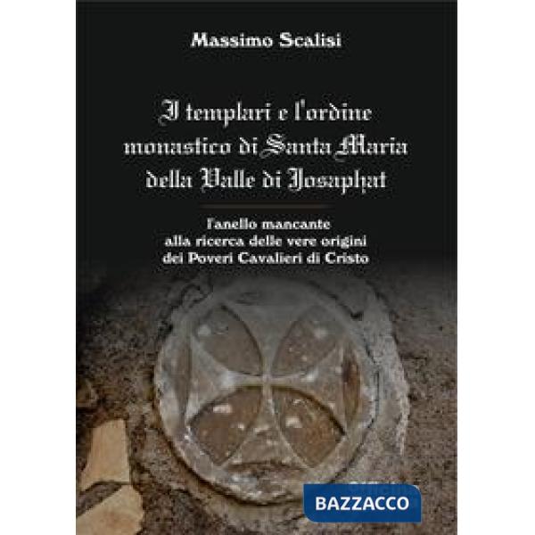 Templari e l'ordine monastico di Santa Maria Della Valle di Josaphat. L'anello mancante alla ricerca delle vere origini dei Pove
