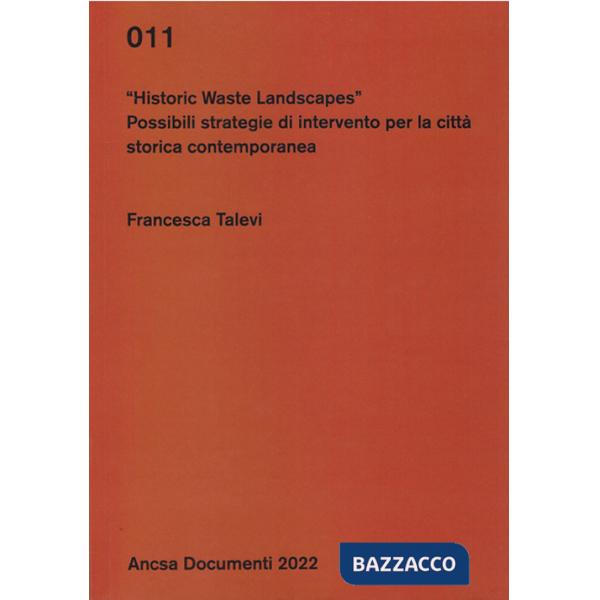 Historic waste landscapes. Possibili strategie di intervento per la città storica contemporanea