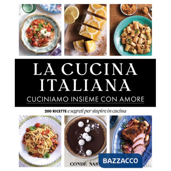 Cucina Italiana. Cuciniamo insieme con amore. 200 ricette e segreti per stupire in cucina. Ediz. illustrata (La)