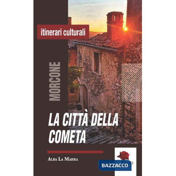 Città della cometa. Morcone narrata attraverso storie, luoghi e personaggi del presepe (La)
