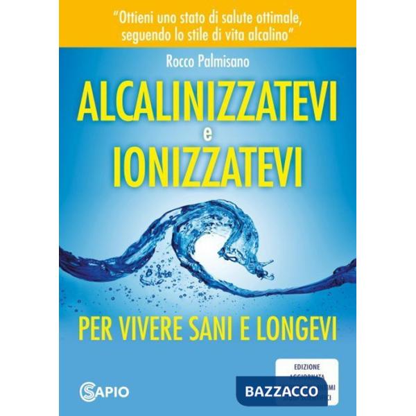 Alcalinizzatevi e ionizzatevi. Per vivere sani e longevi