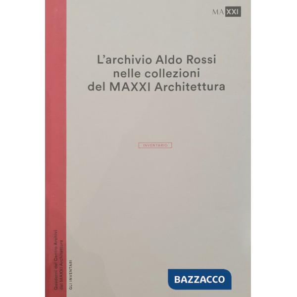 Archivio Aldo Rossi nelle collezioni del MAXXI Architettura. L'inventario (L')
