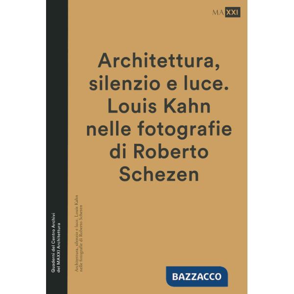 Architettura, silenzio e luce. Louis Kahn nelle fotografie di Roberto Schezen. Ediz. illustrata