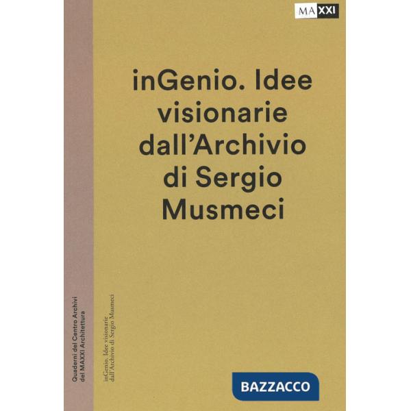 InGenio. Idee visionarie dall'Archivio di Sergio Musmeci. Ediz. illustrata