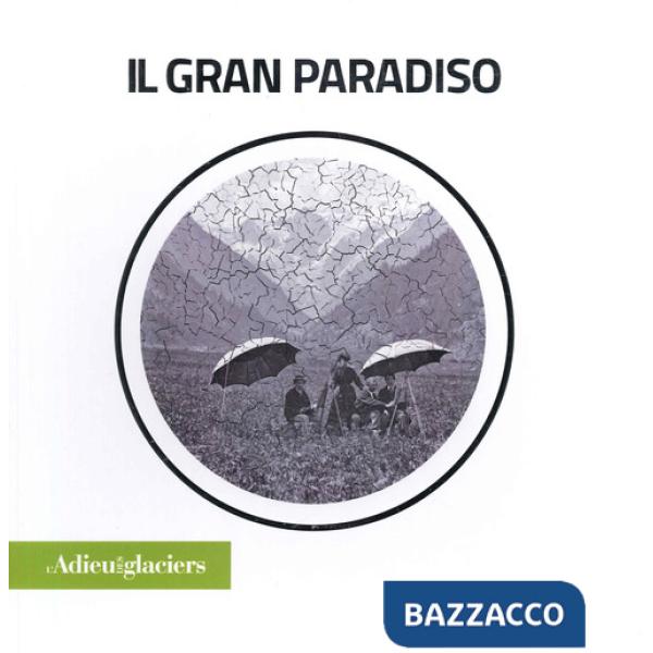Adieu des glaciers. Il gran paradiso. Ricerca fotografica e scientifica. Ediz. italiana e inglese (L')