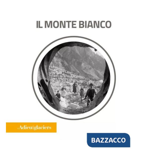 Adieu des glaciers. Il Monte Bianco. Ricerca fotografica e scientifica. Ediz. italiana e inglese (L')