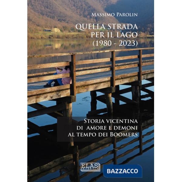 Quella strada per il lago (1980-2023). Storia vicentina di amore e demoni al tempo dei boomers