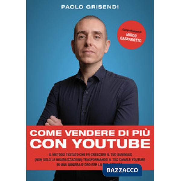 Come vendere di più con YouTube. Il metodo testato che fa crescere il tuo business (non solo le visualizzazioni) trasformando il