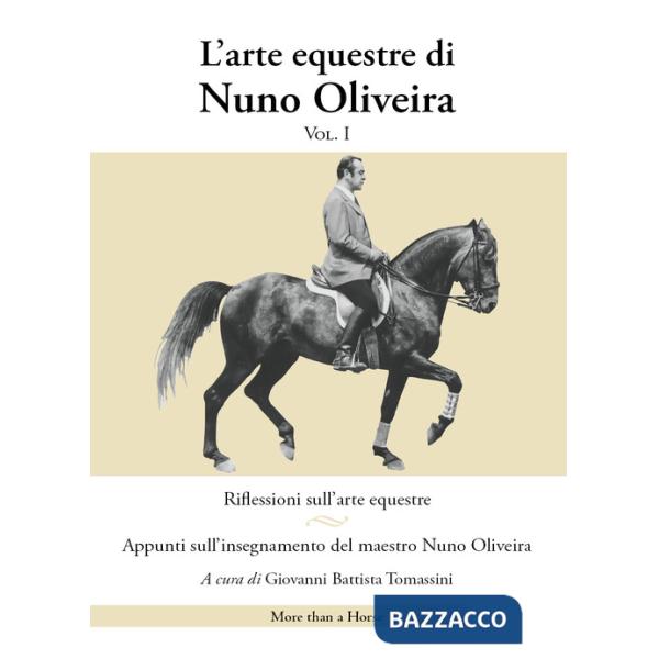 Arte equestre di Nuno Oliveira (L'). Vol. 1: Riflessioni sull'arte equestre. Appunti sull'insegnamento del maestro Nuno Oliveira
