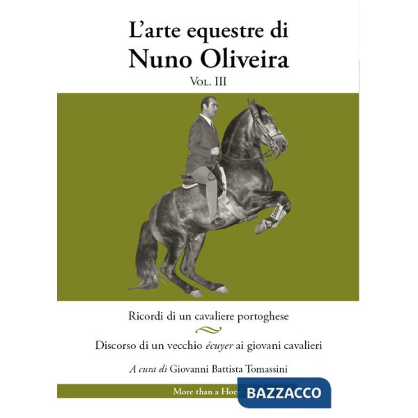 Arte equestre di Nuno Oliveira (L'). Vol. 3: Ricordi di un cavaliere portoghese. Discorso di un vecchio écuyer ai giovani cavali