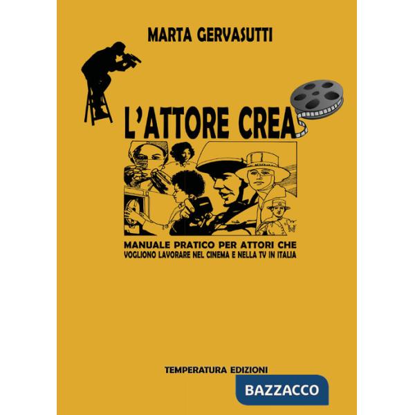 Attore crea. Manuale pratico per attori che vogliono lavorare nel cinema e nella Tv in Italia (L')