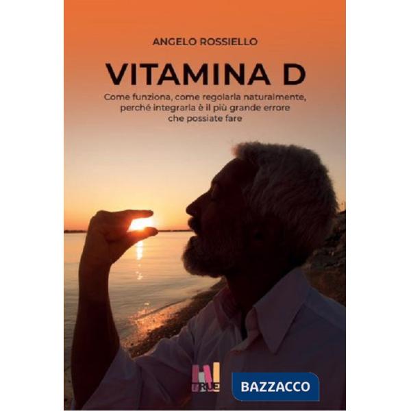 Vitamina D. Come funziona. Come regolarla naturalmente. Perché integrarla è il più grande errore che possiate fare