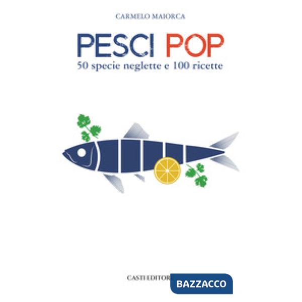 Pesci pop. 50 specie neglette e 100 ricette