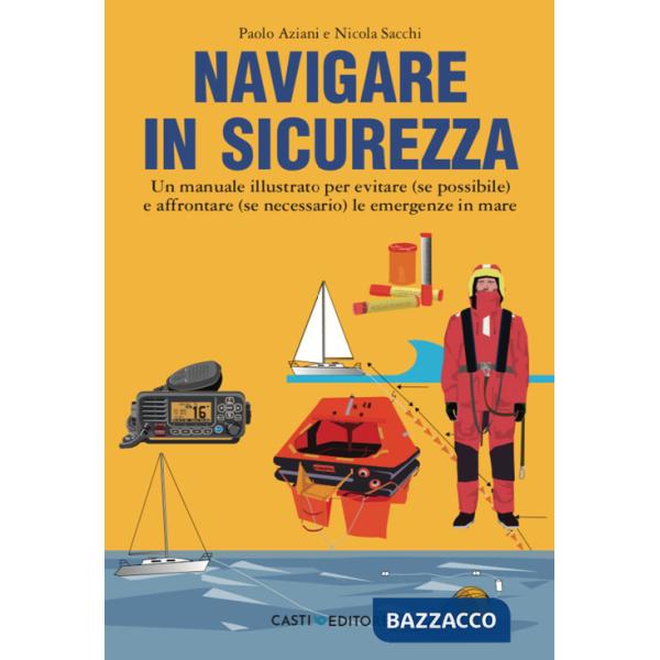 Navigare in sicurezza. Un manuale illustrato per evitare (se possibile) e affrontare (se necessario) le emergenze in mare