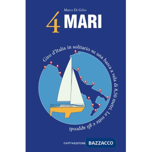 4 Mari. Giro d'Italia in solitario su un barca a vela di 8,50 metri. Le rotte e gli approdi
