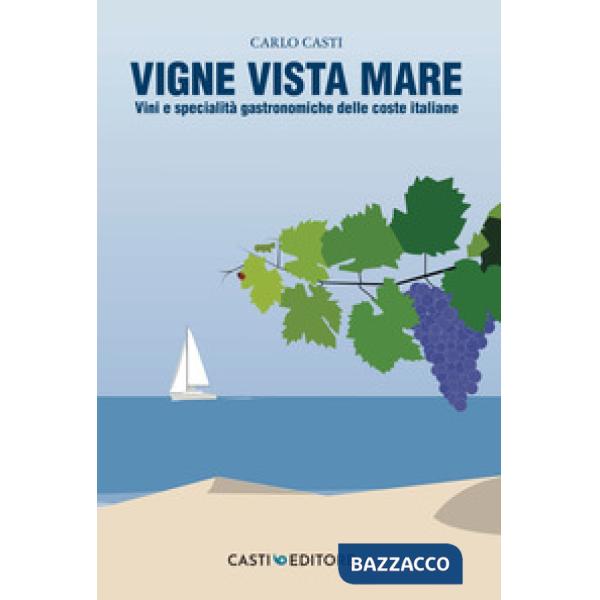 Vigne vista mare. Vini e specialità gastronomiche delle coste italiane