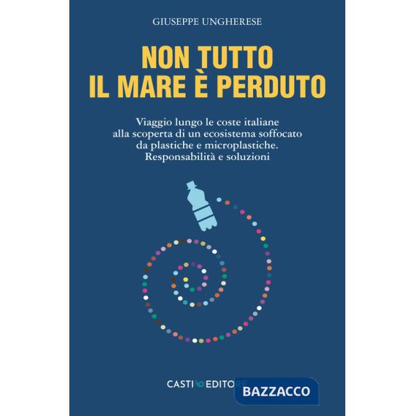 Non tutto il mare è perduto. Viaggio lungo le coste italiane alla scoperta di un ecosistema soffocato da plastiche e microplasti