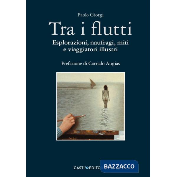 Tra i flutti. Esplorazioni, naufragi, miti e viaggiatori illustri