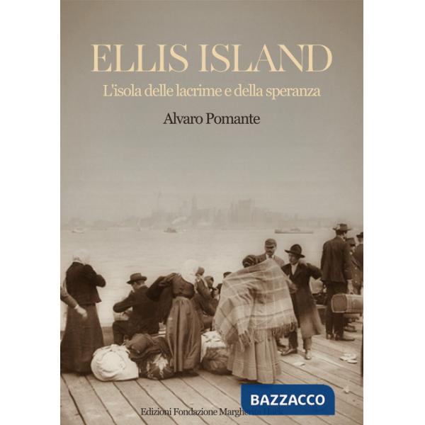 Ellis Island. L'isola delle lacrime e della speranza