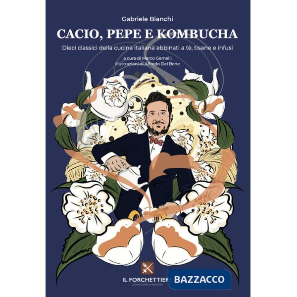 Cacio, pepe e kombucha. Dieci classici della cucina italiana abbinati a tè, tisane e infusi