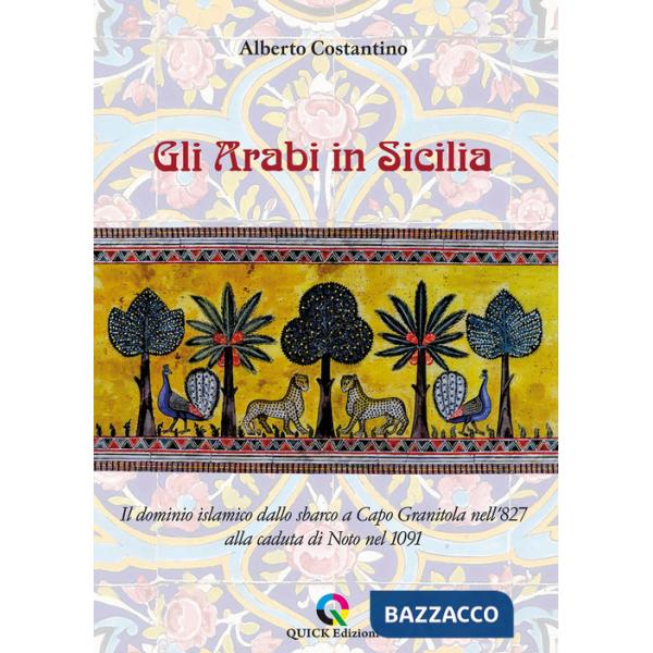 Arabi in Sicilia. Il dominio islamico dallo sbarco a Capo Granitola nell'827 alla caduta di Noto nel 1091 (Gli)