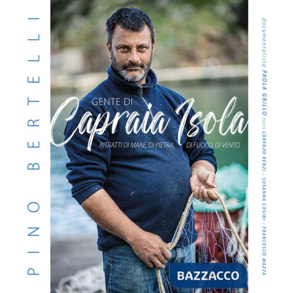 Gente di Capraia Isola. Ritratti di mare, di pietra, di fuoco, di vento