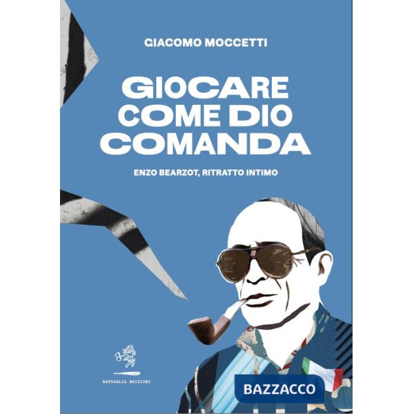 Giocare come Dio comanda. Enzo Bearzot, ritratto intimo