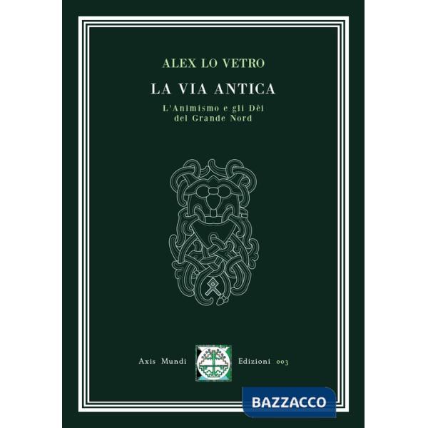 Via antica. L'animismo e gli dèi del Grande Nord (La)