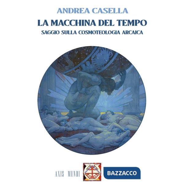 Macchina del tempo. Saggio sulla cosmoteologia arcaica. Con Segnalibro (La)