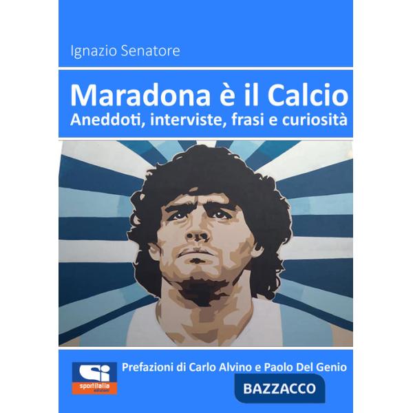 Maradona è il calcio. Aneddoti, interviste, frasi e curiosità