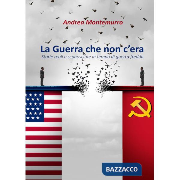 Guerra che non c'era. Storie reali e sconosciute in tempo di guerra fredda (La)
