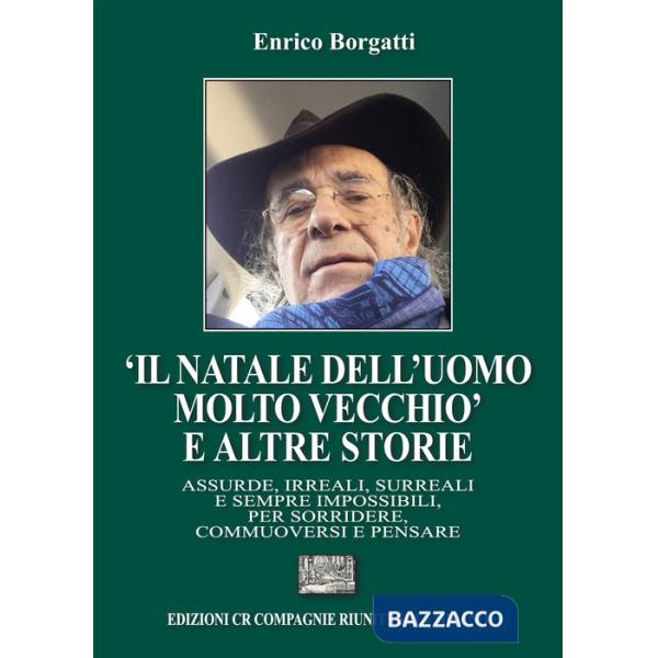 Natale dell'uomo molto?vecchio» e altre storie. Assurde, irreali, surreali e sempre impossibili, per sorridere, commuoversi e pe