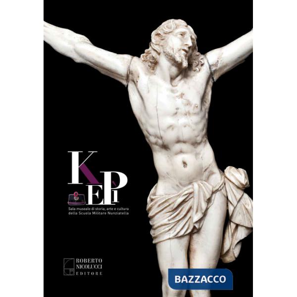 Kepì. Sala museale di storia, arte e cultura della Scuola Militare Nunziatella. Ediz. illustrata