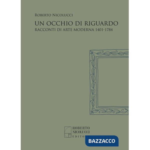 Occhio di riguardo. Racconti di arte moderna 1401-1784. Nuova ediz. (Un)