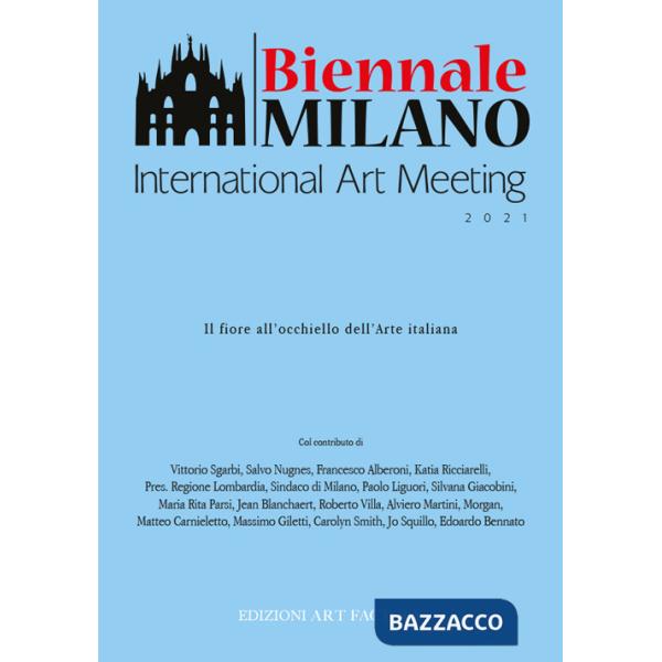 Biennale Milano 2021. Il fiore all'occhiello dell'arte italiana. Ediz. illustrata