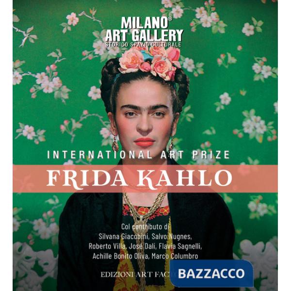 International art prize Frida Kahlo. Catalogo della mostra (Milano, 14 febbraio-6 marzo 2020). Ediz. a colori