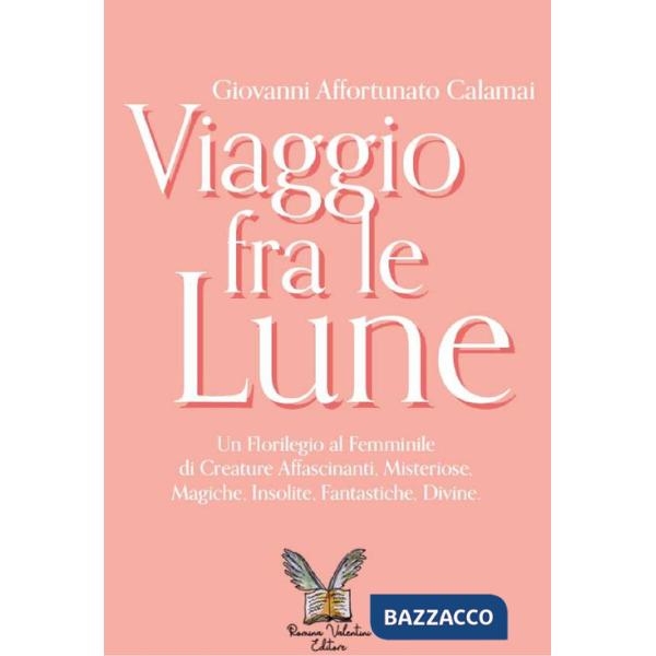 Viaggio fra le lune. Un florilegio tutto al femminile fra alcune affascinanti protagoniste, misteriose sconosciute, insolite pal