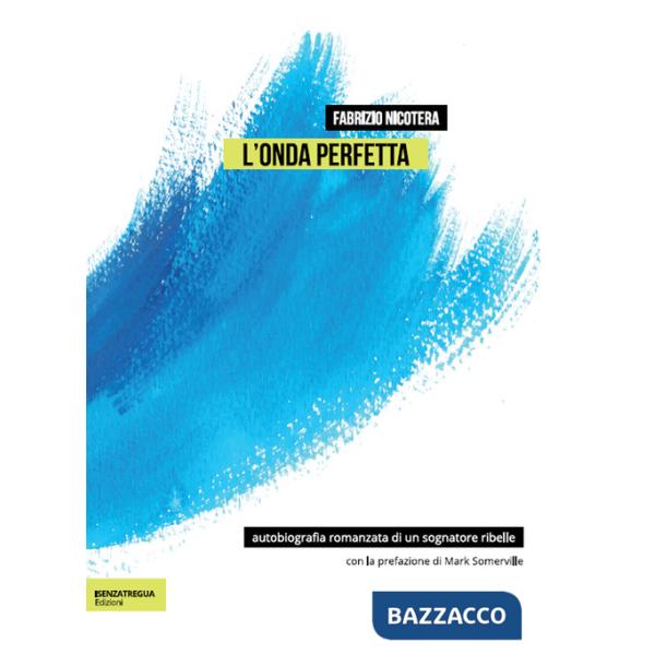 Onda perfetta. Biografia romanzata di un sognatore ribelle. Ediz. integrale (L')