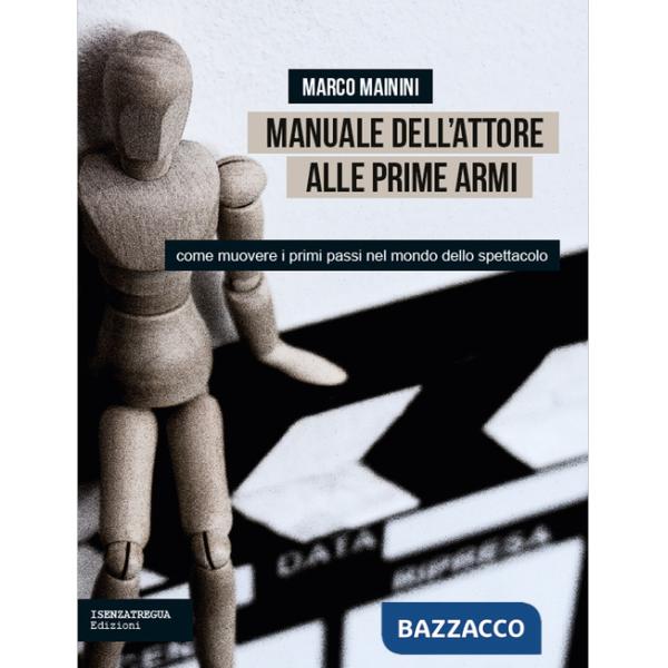 Manuale dell'attore alle prime armi. Come muovere i primi passi nel mondo dello spettacolo
