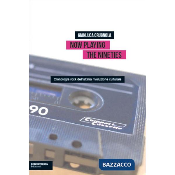 Now Playing the Nineties. Cronologia rock dell'ultima rivoluzione culturale