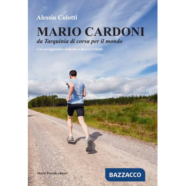 Mario Cardoni. Da Tarquinia di corsa per il mondo. Nuova ediz.