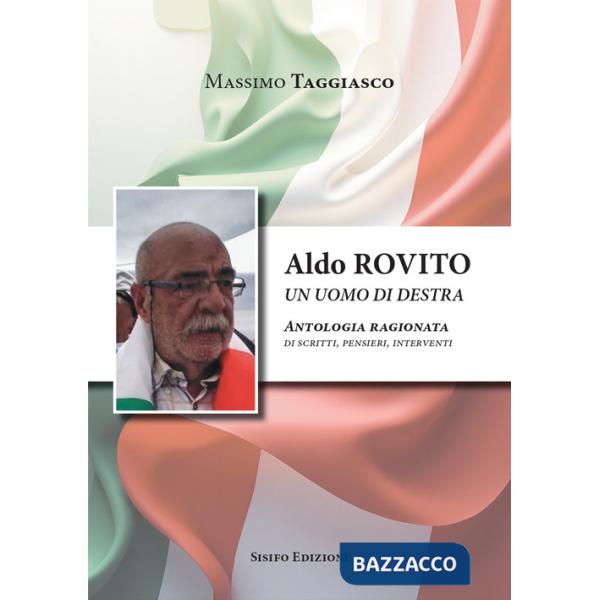 Aldo Rovito un uomo di destra. Antologia ragionata di scritti, pensieri, interventi