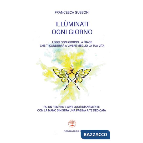 Illùminati ogni giorno. Leggi ogni giorno la frase che ti condurrà a vivere meglio la tua vita