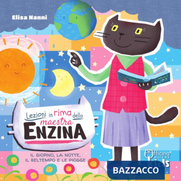 Lezioni in rima della maestra Enzina. Il giorno, la notte, il bel tempo e le piogge. Ediz. illustrata